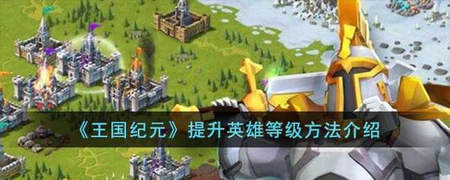 王国纪元英雄升级攻略：通关打碎片是关键