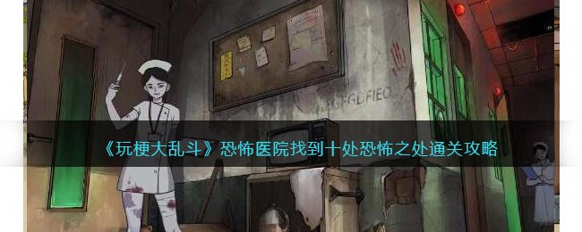 玩梗大乱斗恐怖医院通关秘籍：十处恐怖细节全解析