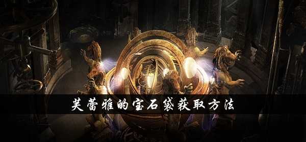 流放之路S13芙蕾雅宝石袋攻略：获取方法与奖励内容详解