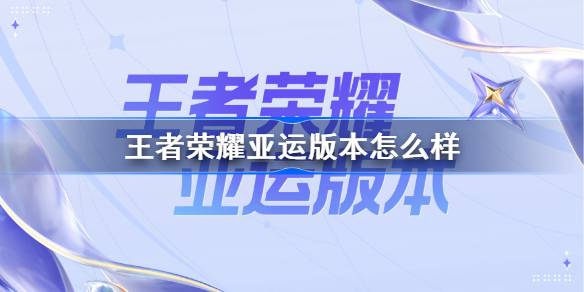 王者荣耀亚运版本怎么样：体验亚运氛围，英雄地图有微调