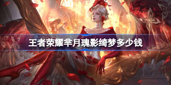 王者荣耀芈月瑰影绮梦皮肤首周710点券，性价比分析：值不值？