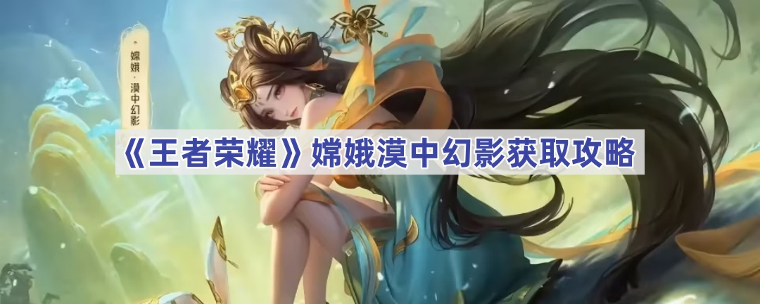 王者荣耀嫦娥皮肤漠中幻影怎么获得