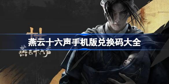 燕云十六声手机版最新兑换码获取与使用全攻略