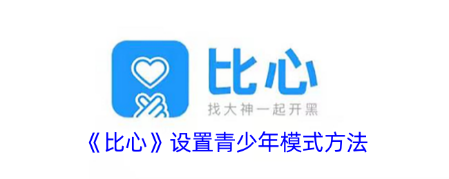 比心青少年模式开启指南：简单几步，守护健康成长