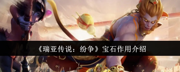 瑞亚传说纷争宝石有什么用：详解宝石在游戏中的核心作用与价值