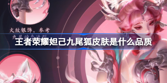 王者荣耀妲己青丘九尾皮肤：至尊传说品质，抽卡难度极高，究竟有多稀有？