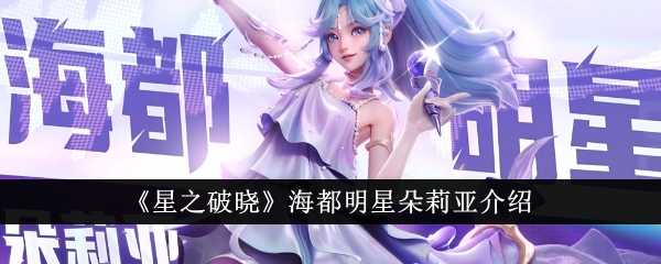 海都明星朵莉亚强度解析：技能特色与实战表现