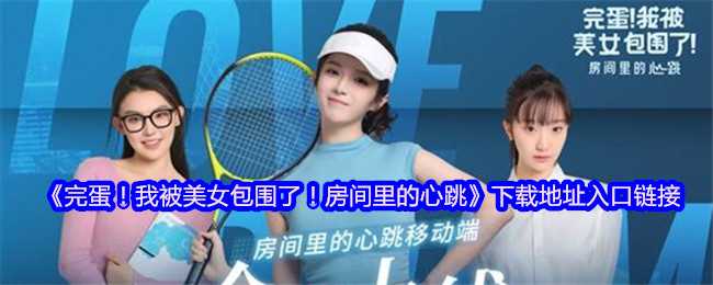 沉浸式恋爱模拟：完蛋！我被美女包围了！