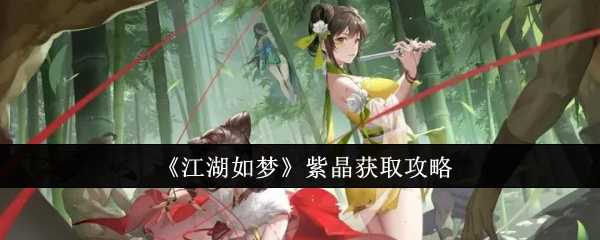 江湖如梦紫晶获取攻略：副本、商店、挂机，助你轻松搞到手