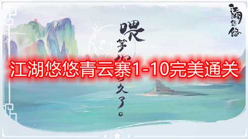 江湖悠悠青云寨1-10通关心得：轻松通关的实用技巧与心得分享