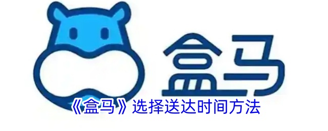 盒马APP预约送货时间详解：步骤与注意事项