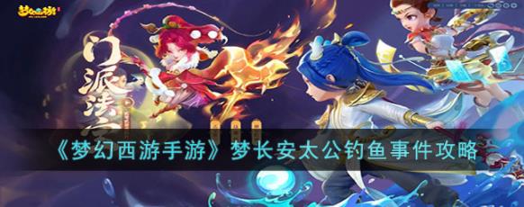 梦幻西游手游梦长安太公钓鱼玩法攻略：评分技巧与活动详解