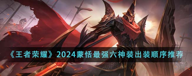 王者荣耀2024蒙恬最强六神装出装顺序全解析