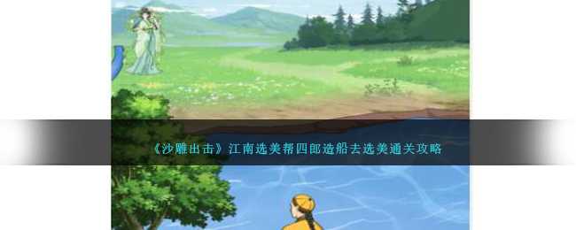 沙雕出击江南选美帮四郎造船通关攻略全解