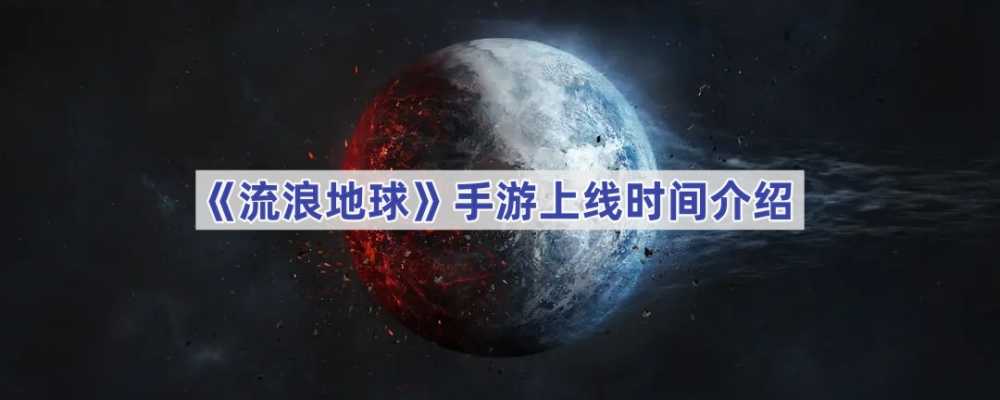流浪地球手游上线时间及特色揭秘