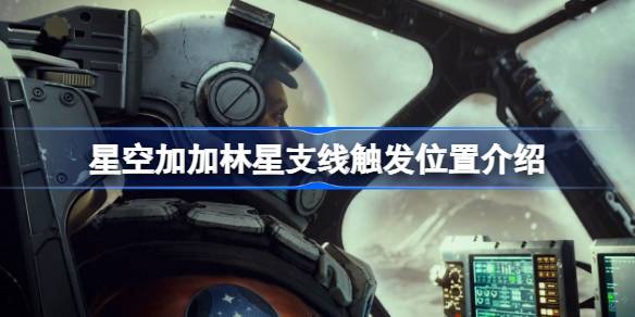游戏星空加加林星支线任务全攻略：触发位置与任务详解