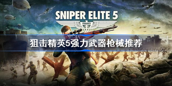 狙击精英5武器选择心得：因场景而异，找到最适合你的本命武器