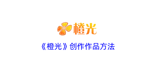 橙光怎么创作作品-橙光app创作作品方法