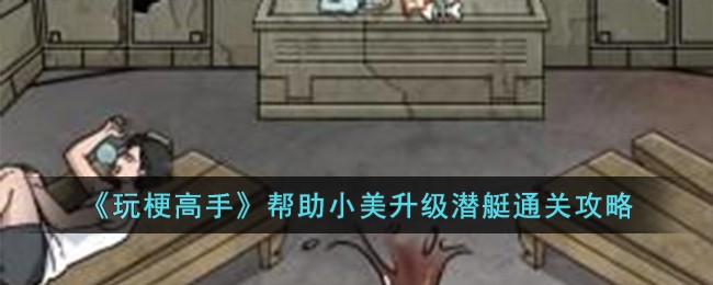 玩梗高手：小美升级潜艇通关秘籍与技巧