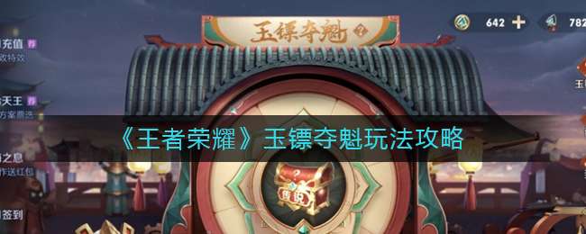 王者荣耀玉镖夺魁活动全解析：玩法详解与参与建议