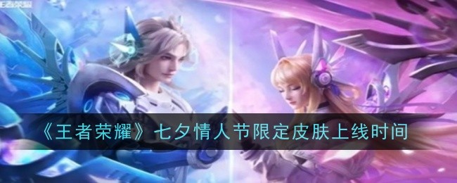 王者荣耀七夕情人节限定皮肤上线时间及返场皮肤介绍