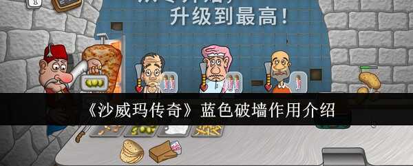 沙威玛传奇蓝色破墙作用解析：拆墙装修，提升收益与容量
