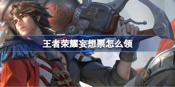 王者荣耀妄想票获取方法详解
