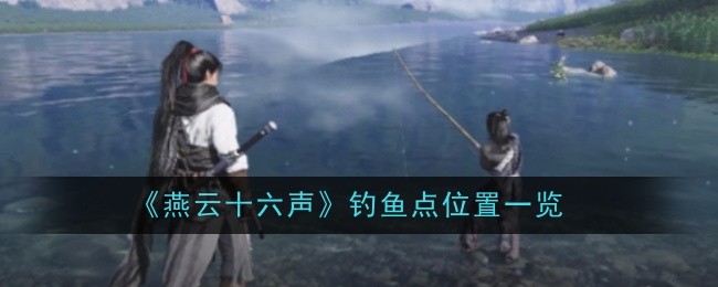 燕云十六声钓鱼点位置及全攻略