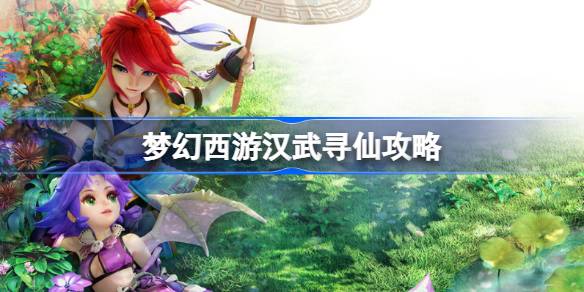 梦幻西游汉武寻仙通关全攻略