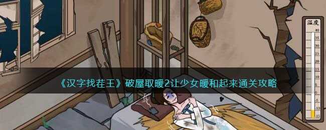 汉字找茬王破屋取暖2通关全攻略：让少女暖和起来的详细步骤与技巧