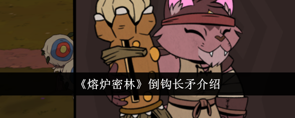 熔炉密林倒钩长矛：中期强力武器深度解析