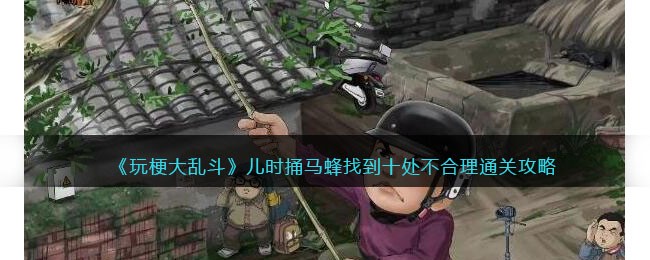 玩梗大乱斗：儿时捅马蜂通关秘籍，找出十处时光错乱的笑料