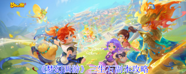 梦幻西游三生石副本通关指南：详细流程与关键技巧解析