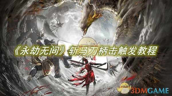 永劫无间斩马刀柄击全攻略：触发方法与实战技巧详解