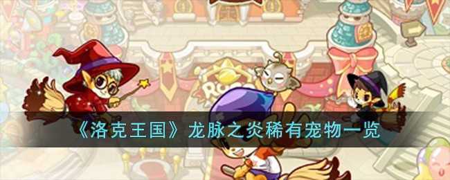 洛克王国龙脉之炎稀有宠物图鉴
