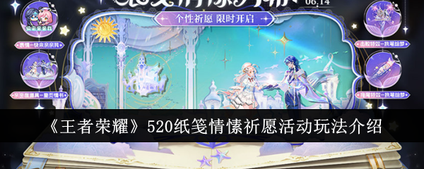 王者荣耀520纸笺情愫祈愿活动：值不值得玩？深度解析与玩法指南