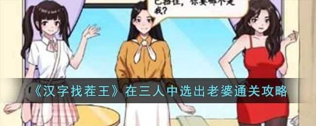 汉字找茬王通关秘籍：三人中选出老婆关卡攻略