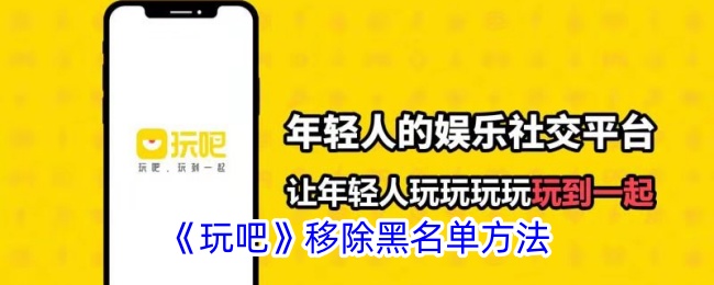 玩吧App移除黑名单全攻略