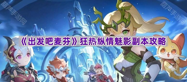 狂热纵情魅影副本打法全解析：团队配置、技能推荐与Boss机制详解