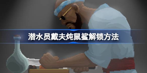 潜水员戴夫炖鼠鲨解锁秘籍