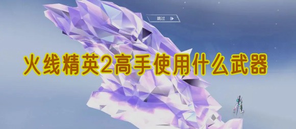 火线精英2高手都在用的枪械盘点