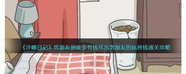 沙雕日记之男朋友私房钱的寻宝攻略：解谜挖宝，揭秘男友隐藏财富
