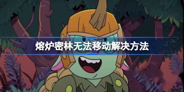 熔炉密林移动不了？别急我们来看解决方法