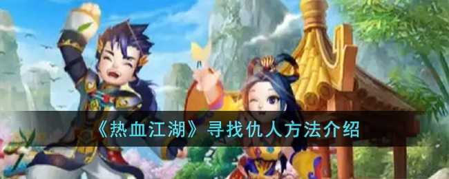热血江湖怎么寻找仇人-寻找仇人方法介绍