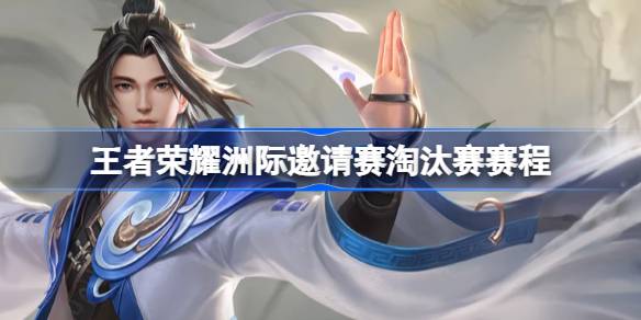 王者荣耀洲际邀请赛淘汰赛观赛指南