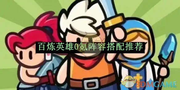 百炼英雄0氪阵容搭配推荐-百炼英雄0氪阵容如何搭配的