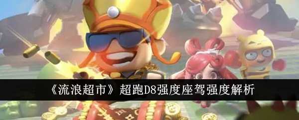 流浪超市超跑D8座驾深度解析：强度、技能与适用场景