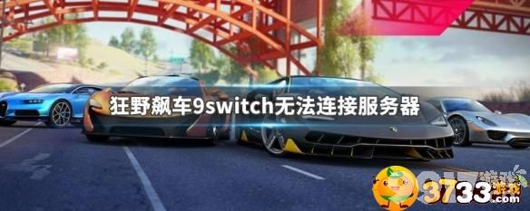 狂野飙车9Switch无法连接服务器怎么办：解决方法与网络设置检查
