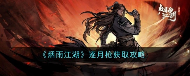 烟雨江湖逐月枪怎么样-获取攻略：这把枪到底值不值得玩？