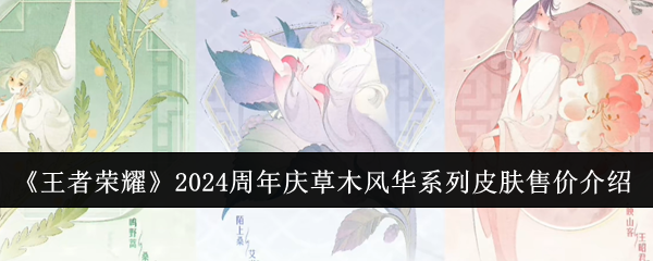 王者荣耀2024周年庆草木风华系列皮肤多少钱？